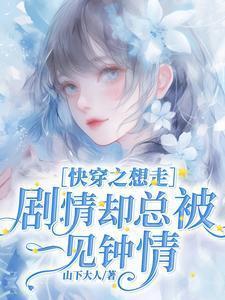 快穿之想走剧情却总被一见钟情_山下大人_御夜书
